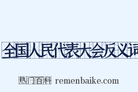 全国人民代表大会反义词是什么意思的图片
